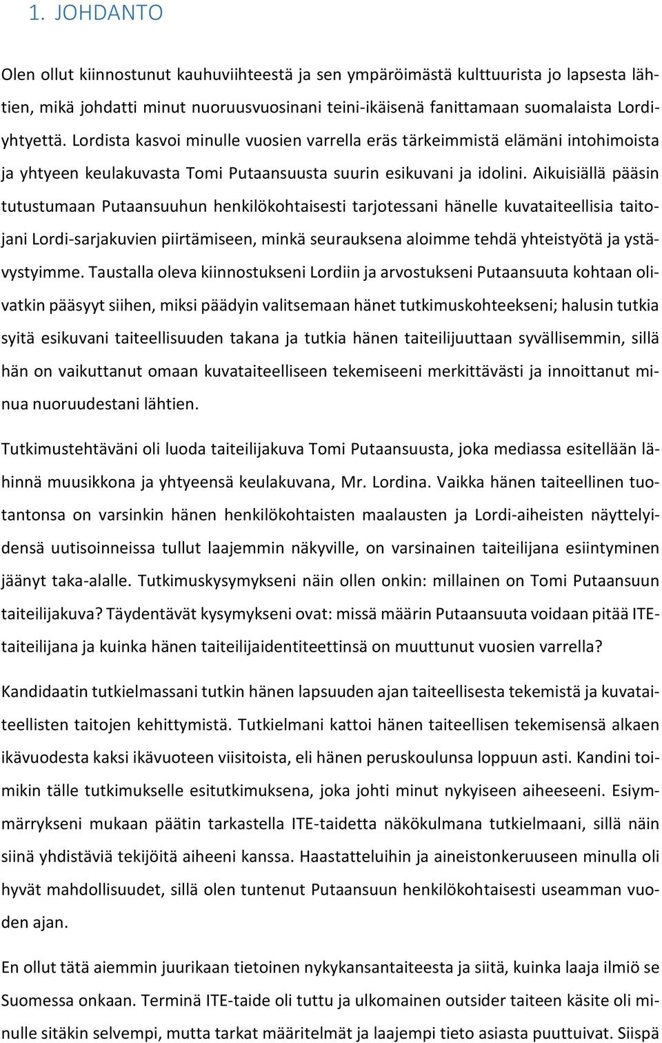 Aikuisiällä pääsin tutustumaan Putaansuuhun henkilökohtaisesti tarjotessani hänelle kuvataiteellisia taitojani Lordi-sarjakuvien piirtämiseen, minkä seurauksena aloimme tehdä yhteistyötä ja