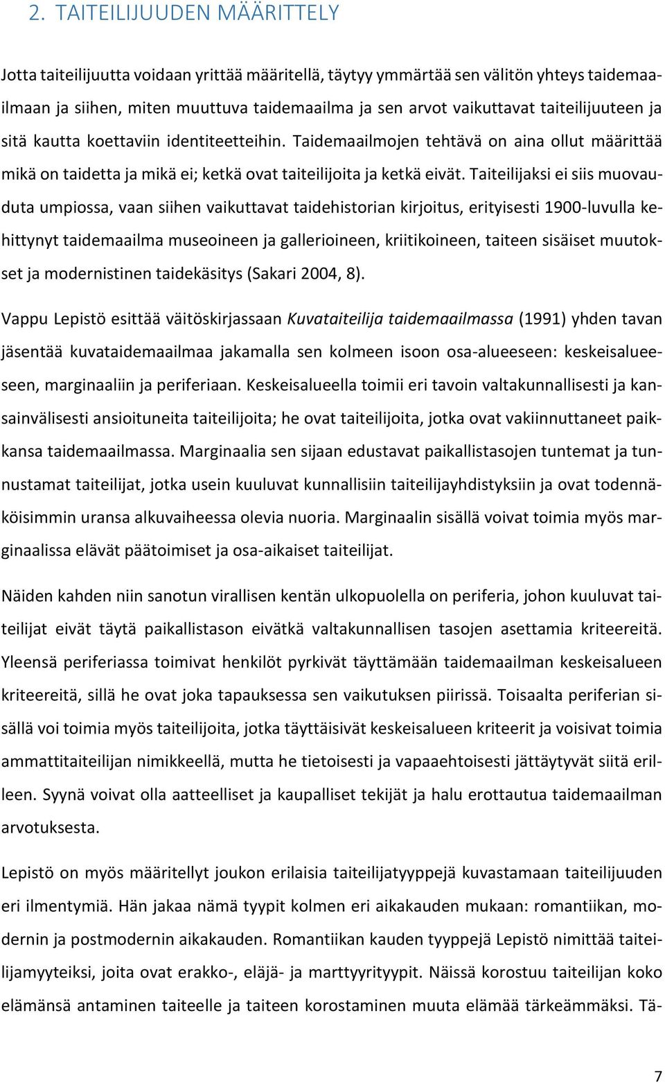 Taiteilijaksi ei siis muovauduta umpiossa, vaan siihen vaikuttavat taidehistorian kirjoitus, erityisesti 1900-luvulla kehittynyt taidemaailma museoineen ja gallerioineen, kriitikoineen, taiteen