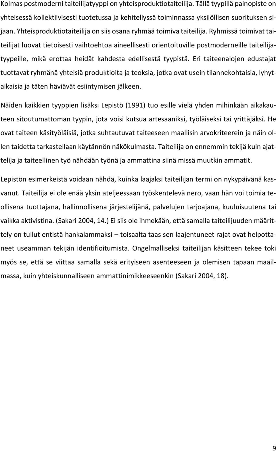 Ryhmissä toimivat taiteilijat luovat tietoisesti vaihtoehtoa aineellisesti orientoituville postmoderneille taiteilijatyypeille, mikä erottaa heidät kahdesta edellisestä tyypistä.