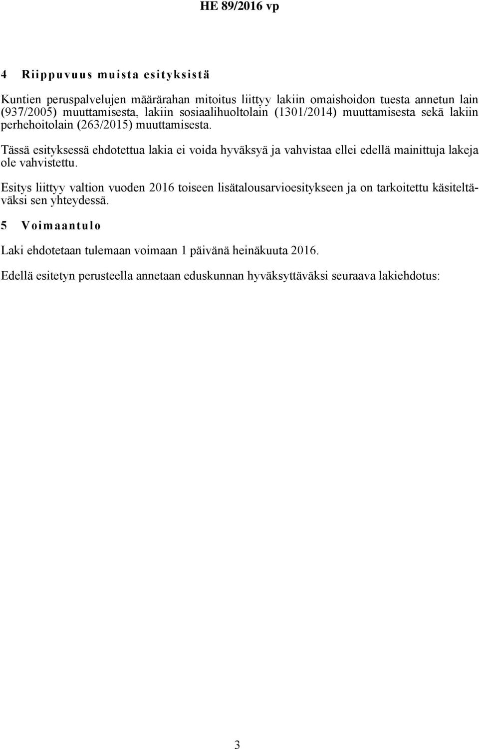 Tässä esityksessä ehdotettua lakia ei voida hyväksyä ja vahvistaa ellei edellä mainittuja lakeja ole vahvistettu.