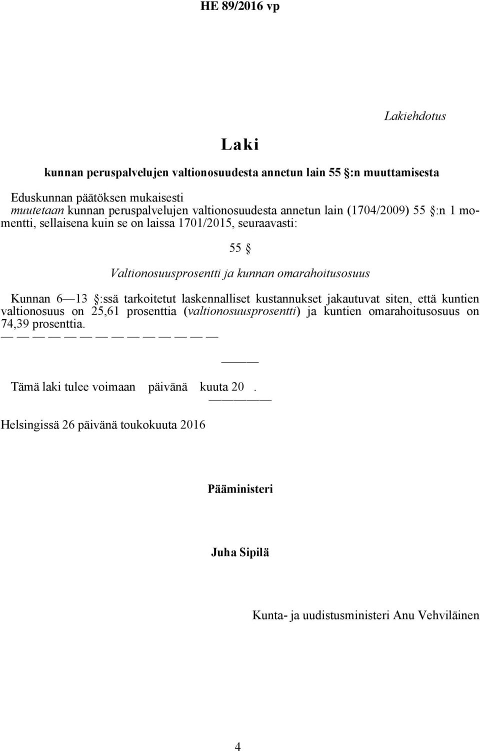 laskennalliset kustannukset jakautuvat siten, että kuntien valtionosuus on 25,61 prosenttia (valtionosuusprosentti) ja kuntien omarahoitusosuus on