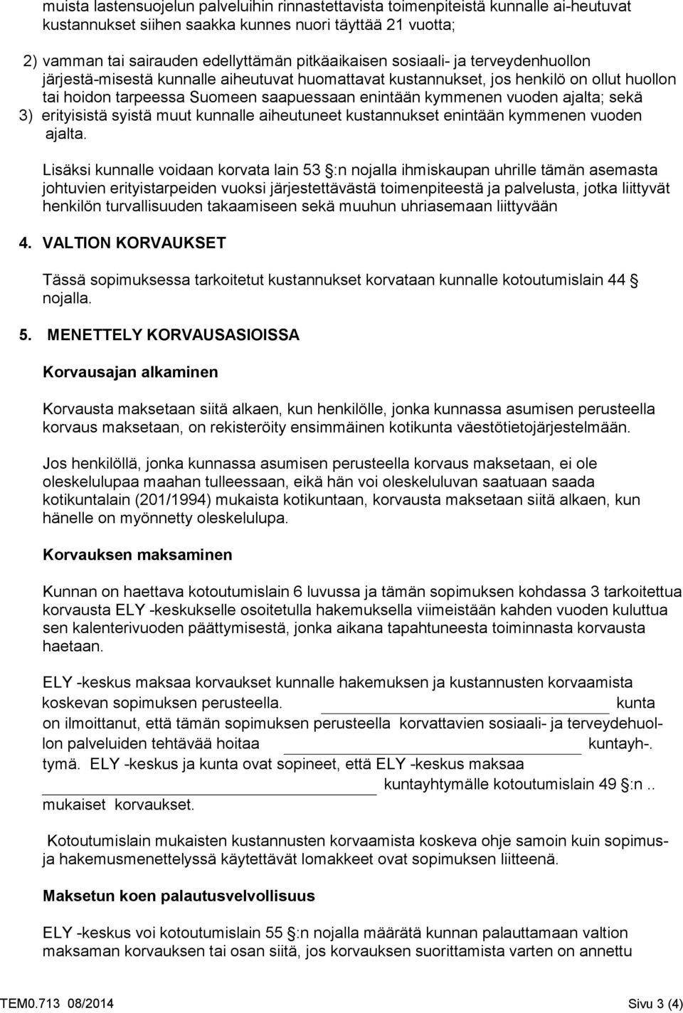 sekä 3) erityisistä syistä muut kunnalle aiheutuneet kustannukset enintään kymmenen vuoden ajalta.