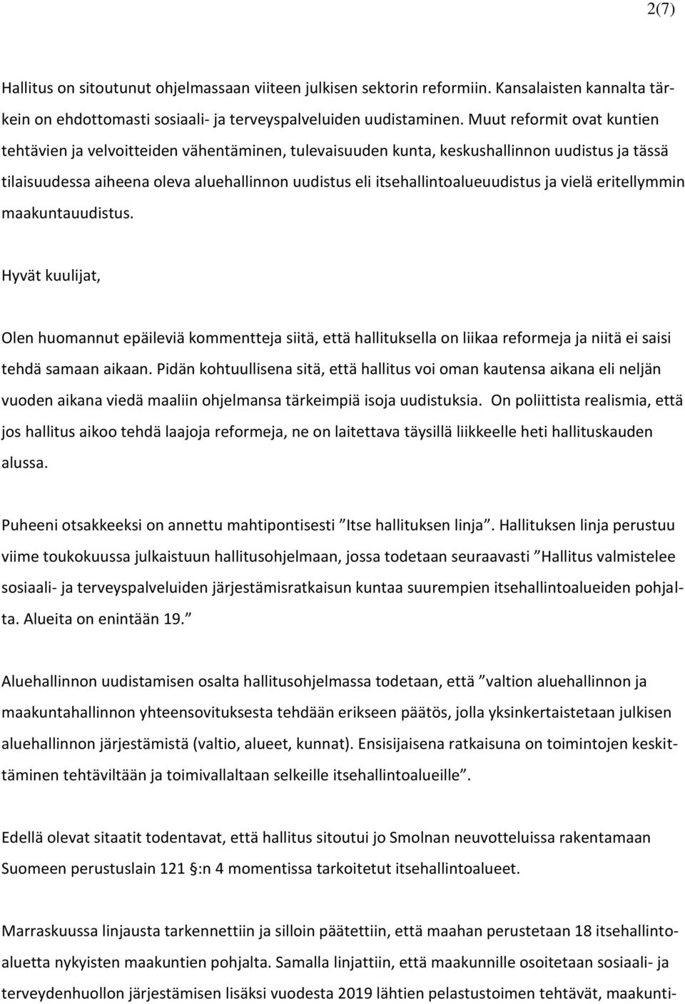 itsehallintoalueuudistus ja vielä eritellymmin maakuntauudistus. Olen huomannut epäileviä kommentteja siitä, että hallituksella on liikaa reformeja ja niitä ei saisi tehdä samaan aikaan.