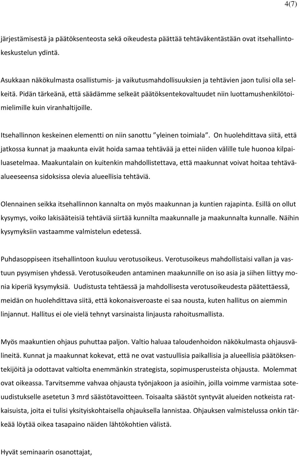 Pidän tärkeänä, että säädämme selkeät päätöksentekovaltuudet niin luottamushenkilötoimielimille kuin viranhaltijoille. Itsehallinnon keskeinen elementti on niin sanottu yleinen toimiala.