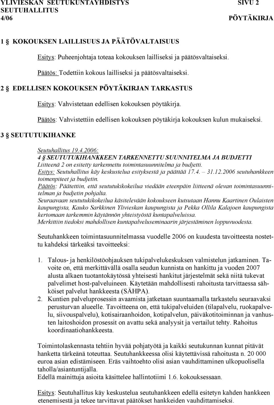 Päätös: Vahvistettiin edellisen kokouksen pöytäkirja kokouksen kulun mukaiseksi. 3 SEUTUTUKIHANKE Seutuhallitus 19.4.