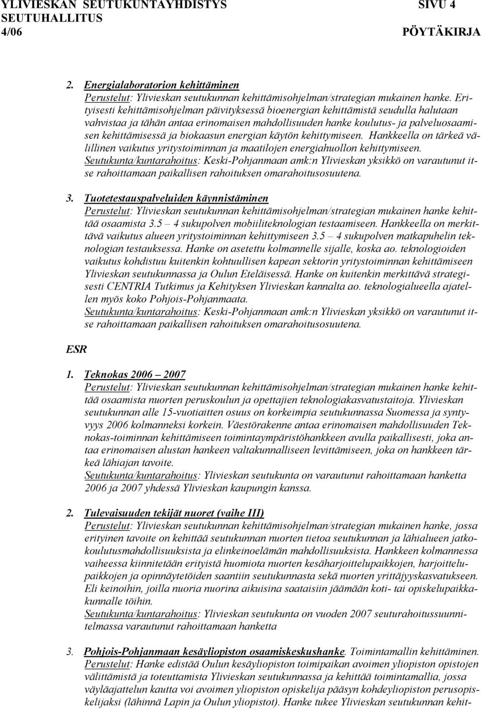 biokaasun energian käytön kehittymiseen. Hankkeella on tärkeä välillinen vaikutus yritystoiminnan ja maatilojen energiahuollon kehittymiseen.