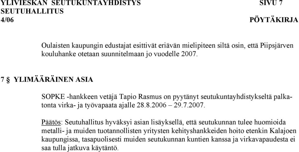 7 YLIMÄÄRÄINEN ASIA SOPKE -hankkeen vetäjä Tapio Rasmus on pyytänyt seutukuntayhdistykseltä palkatonta virka- ja työvapaata ajalle 28.8.2006 29.7.2007.