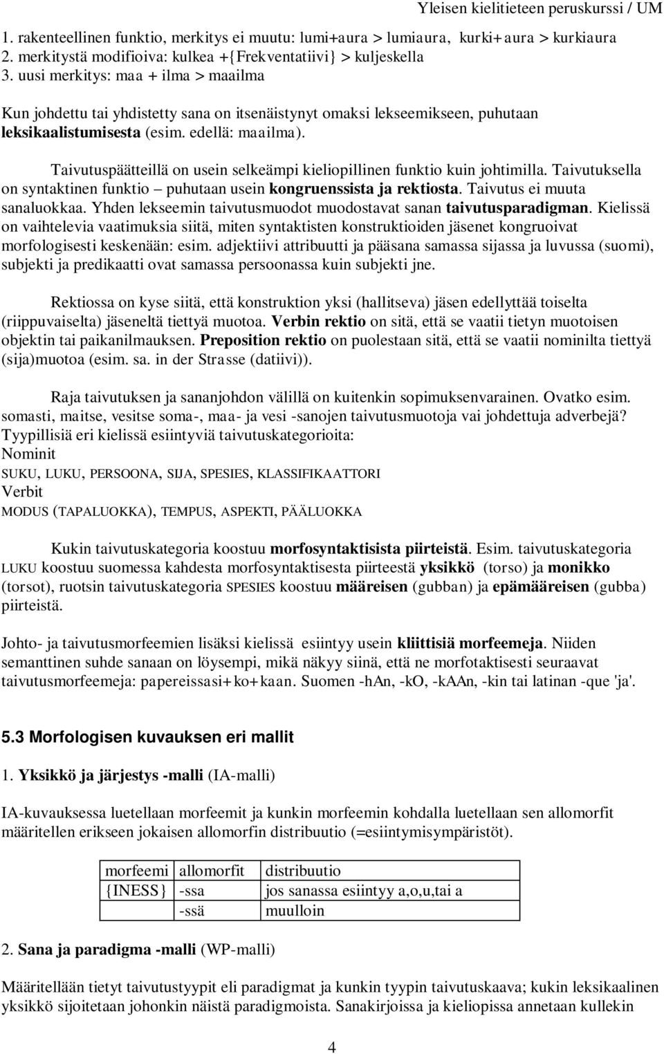 Taivutuspäätteillä on usein selkeämpi kieliopillinen funktio kuin johtimilla. Taivutuksella on syntaktinen funktio puhutaan usein kongruenssista ja rektiosta. Taivutus ei muuta sanaluokkaa.