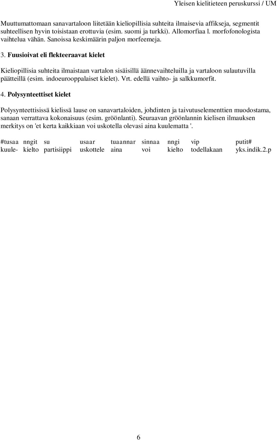 Fuusioivat eli flekteeraavat kielet Kieliopillisia suhteita ilmaistaan vartalon sisäisillä äännevaihteluilla ja vartaloon sulautuvilla päätteillä (esim. indoeurooppalaiset kielet). Vrt.