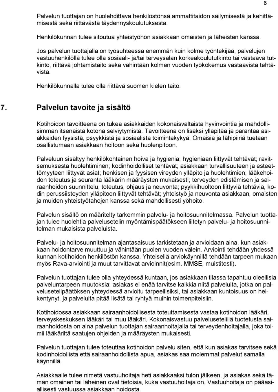 Jos palvelun tuottajalla on työsuhteessa enemmän kuin kolme työntekijää, palvelujen vastuuhenkilöllä tulee olla sosiaali- ja/tai terveysalan korkeakoulututkinto tai vastaava tutkinto, riittävä