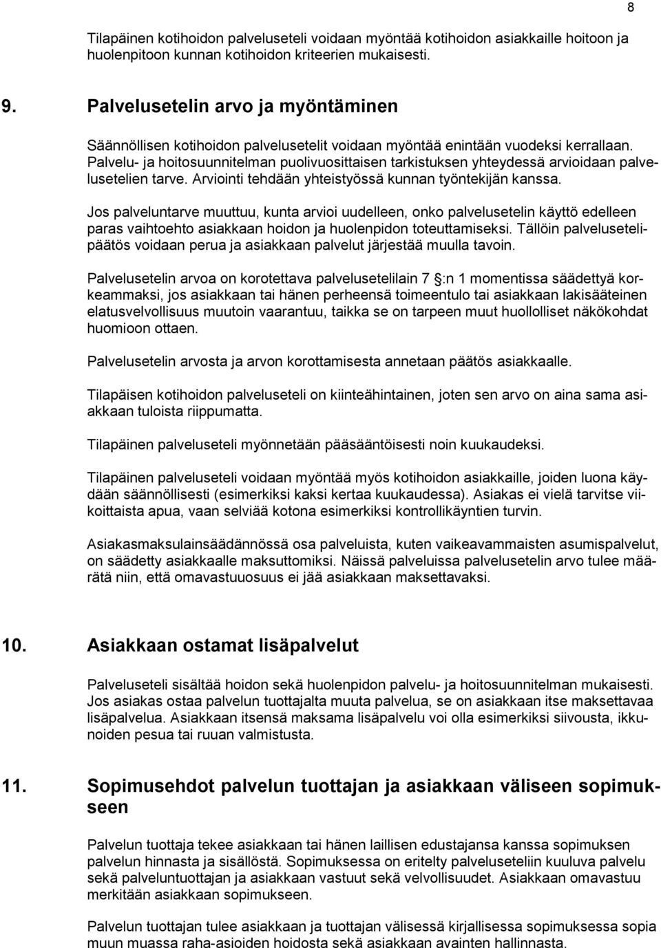 Palvelu- ja hoitosuunnitelman puolivuosittaisen tarkistuksen yhteydessä arvioidaan palvelusetelien tarve. Arviointi tehdään yhteistyössä kunnan työntekijän kanssa.