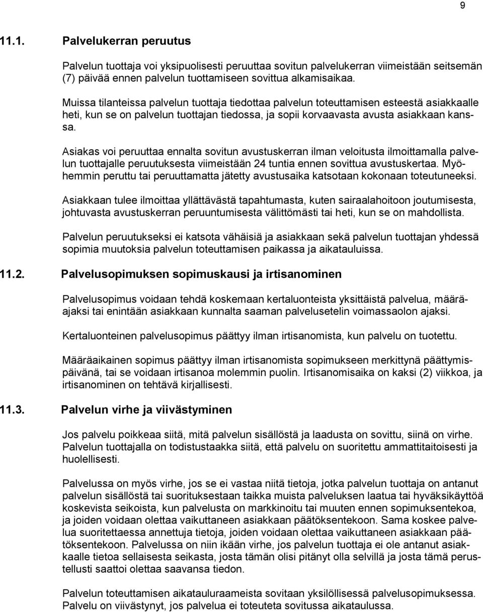 Asiakas voi peruuttaa ennalta sovitun avustuskerran ilman veloitusta ilmoittamalla palvelun tuottajalle peruutuksesta viimeistään 24 tuntia ennen sovittua avustuskertaa.