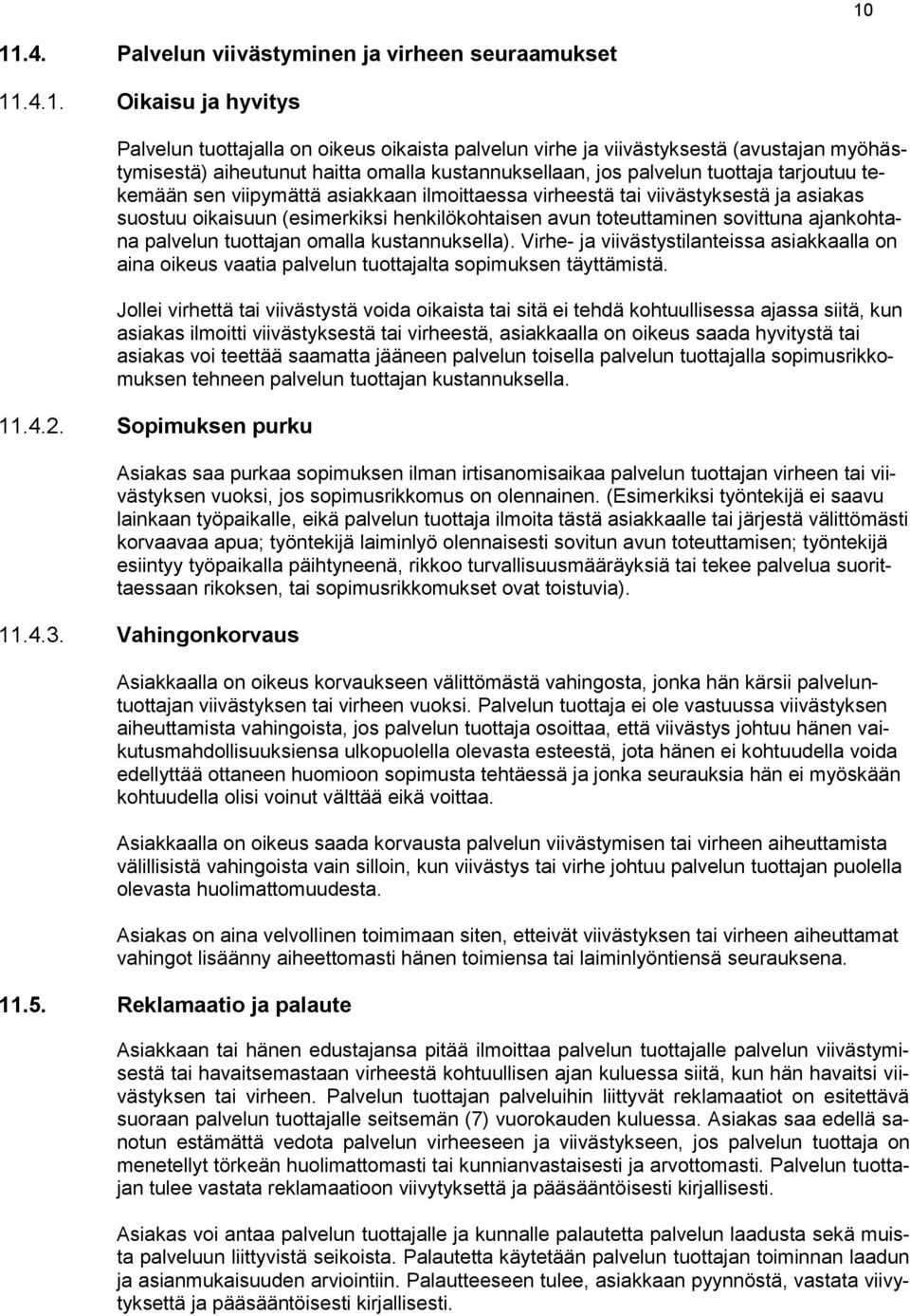 avun toteuttaminen sovittuna ajankohtana palvelun tuottajan omalla kustannuksella). Virhe- ja viivästystilanteissa asiakkaalla on aina oikeus vaatia palvelun tuottajalta sopimuksen täyttämistä.