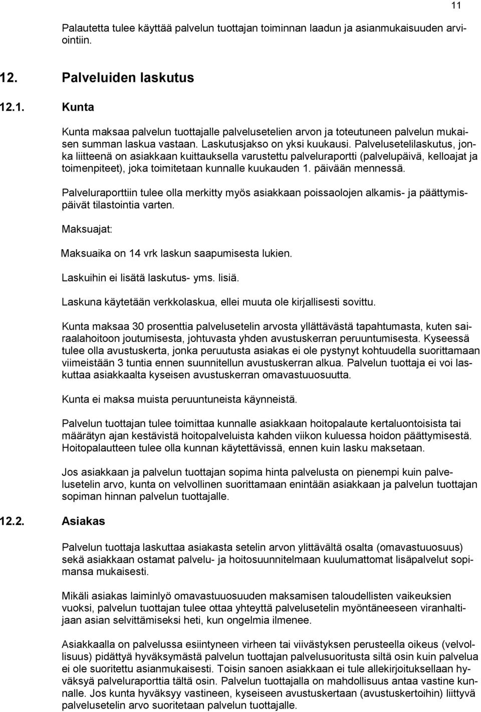 Palvelusetelilaskutus, jonka liitteenä on asiakkaan kuittauksella varustettu palveluraportti (palvelupäivä, kelloajat ja toimenpiteet), joka toimitetaan kunnalle kuukauden 1. päivään mennessä.