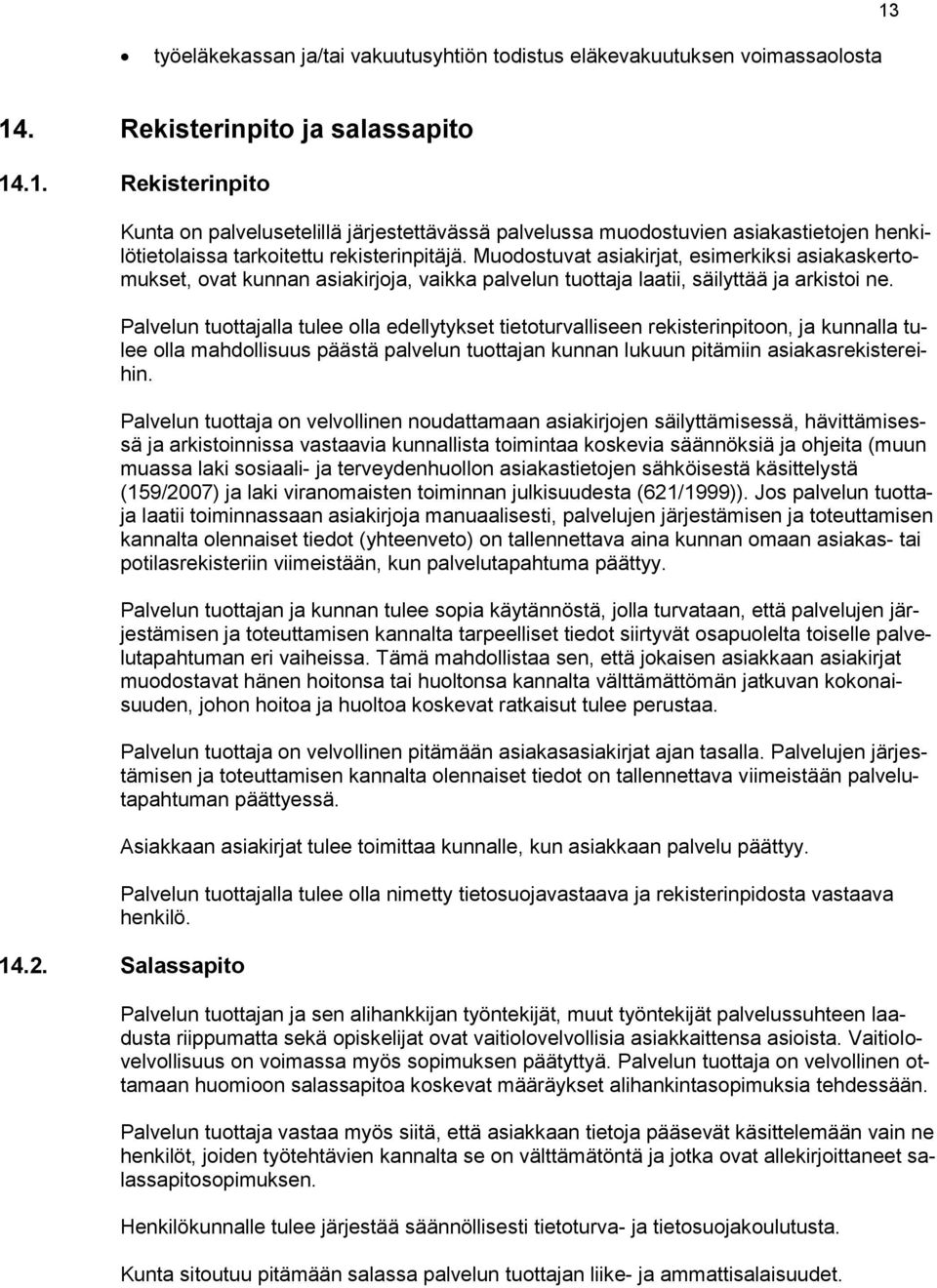 Palvelun tuottajalla tulee olla edellytykset tietoturvalliseen rekisterinpitoon, ja kunnalla tulee olla mahdollisuus päästä palvelun tuottajan kunnan lukuun pitämiin asiakasrekistereihin.
