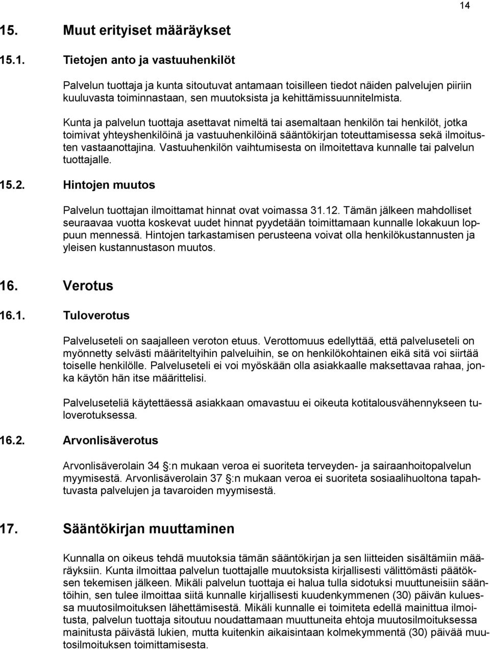 Vastuuhenkilön vaihtumisesta on ilmoitettava kunnalle tai palvelun tuottajalle. 15.2. Hintojen muutos Palvelun tuottajan ilmoittamat hinnat ovat voimassa 31.12.
