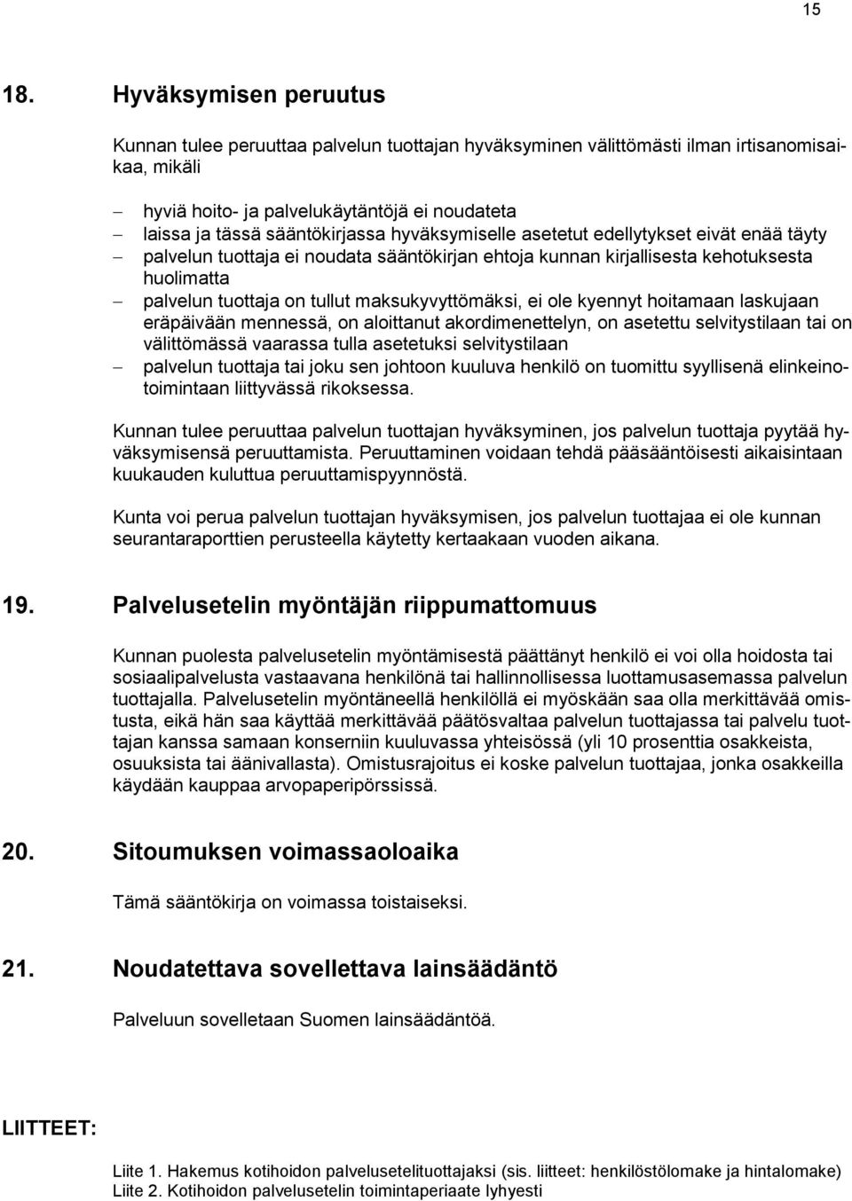 hyväksymiselle asetetut edellytykset eivät enää täyty palvelun tuottaja ei noudata sääntökirjan ehtoja kunnan kirjallisesta kehotuksesta huolimatta palvelun tuottaja on tullut maksukyvyttömäksi, ei