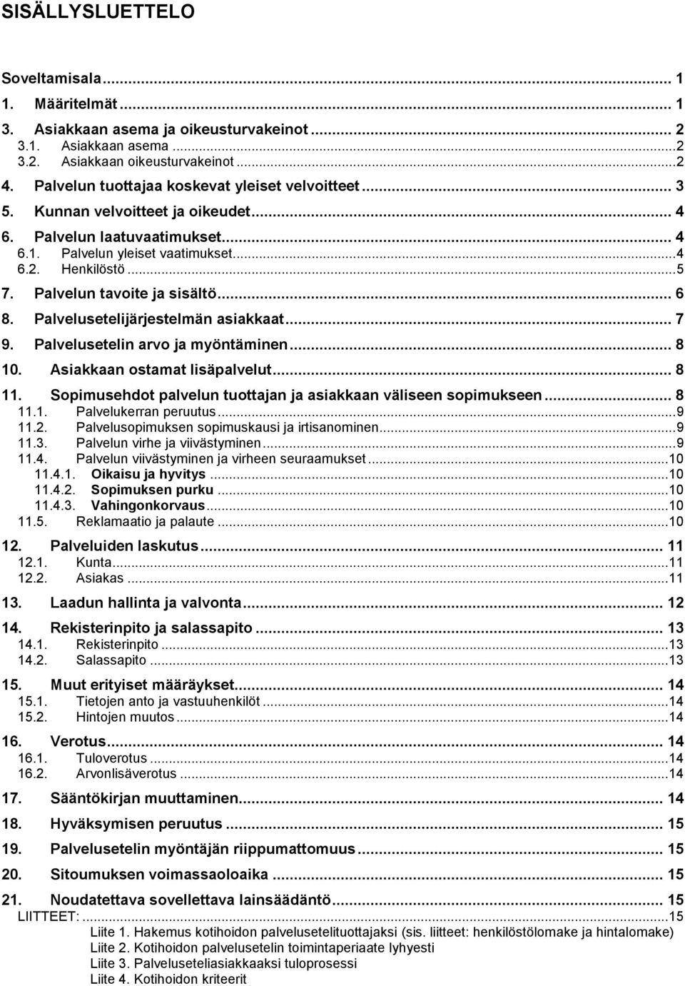 Palvelun tavoite ja sisältö... 6 8. Palvelusetelijärjestelmän asiakkaat... 7 9. Palvelusetelin arvo ja myöntäminen... 8 10. Asiakkaan ostamat lisäpalvelut... 8 11.