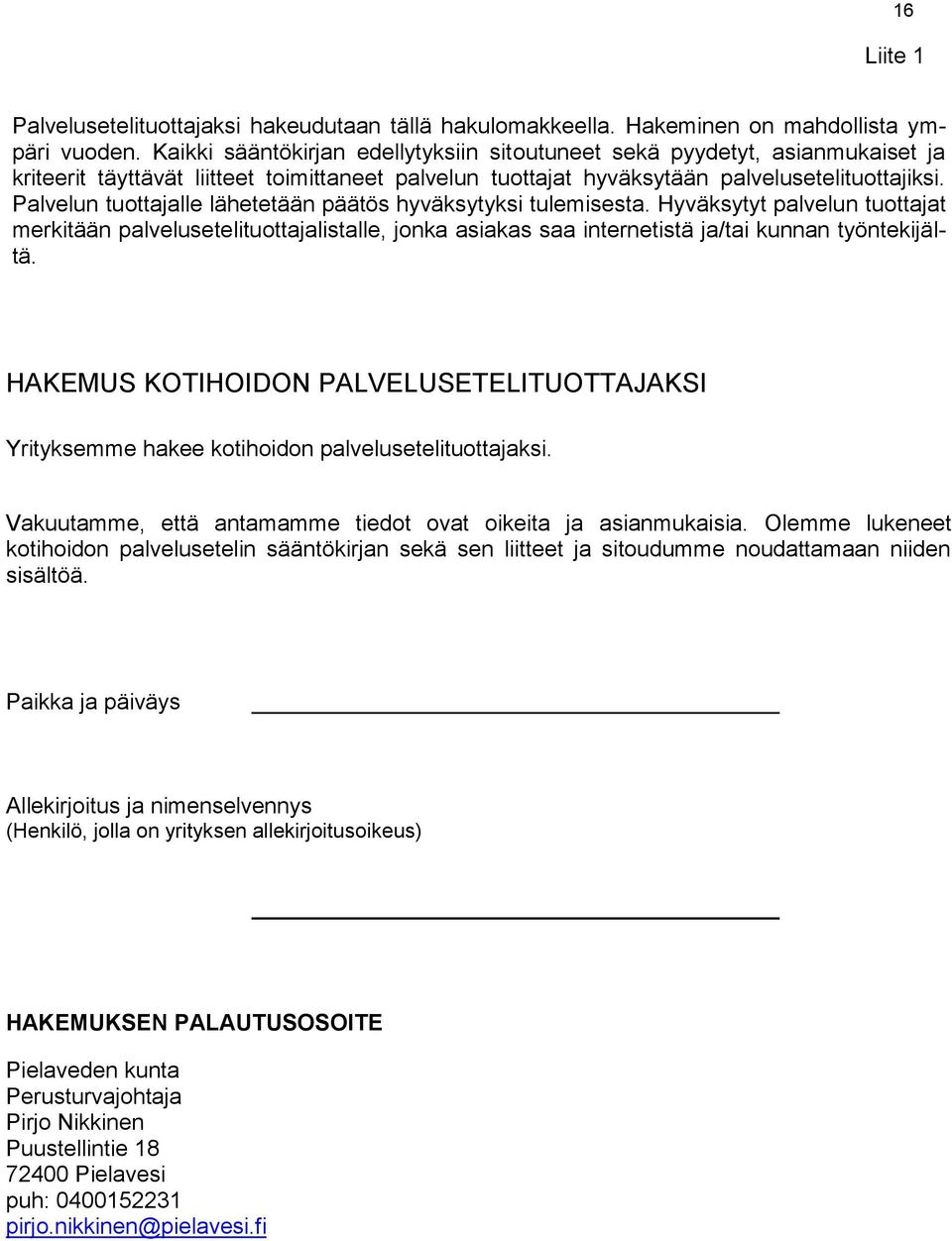 Palvelun tuottajalle lähetetään päätös hyväksytyksi tulemisesta. Hyväksytyt palvelun tuottajat merkitään palvelusetelituottajalistalle, jonka asiakas saa internetistä ja/tai kunnan työntekijältä.