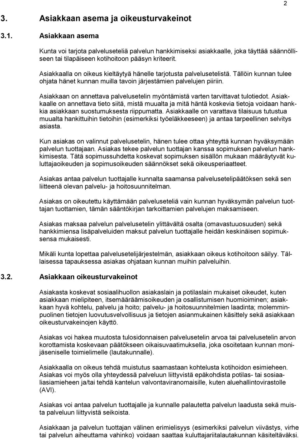 Asiakkaalla on oikeus kieltäytyä hänelle tarjotusta palvelusetelistä. Tällöin kunnan tulee ohjata hänet kunnan muilla tavoin järjestämien palvelujen piiriin.