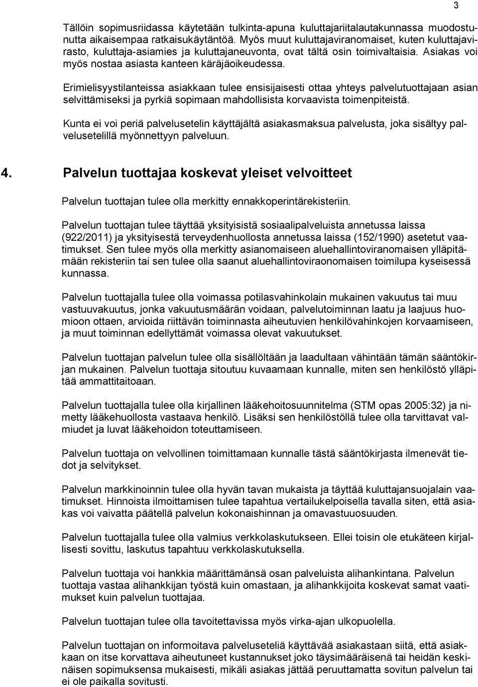 Erimielisyystilanteissa asiakkaan tulee ensisijaisesti ottaa yhteys palvelutuottajaan asian selvittämiseksi ja pyrkiä sopimaan mahdollisista korvaavista toimenpiteistä.