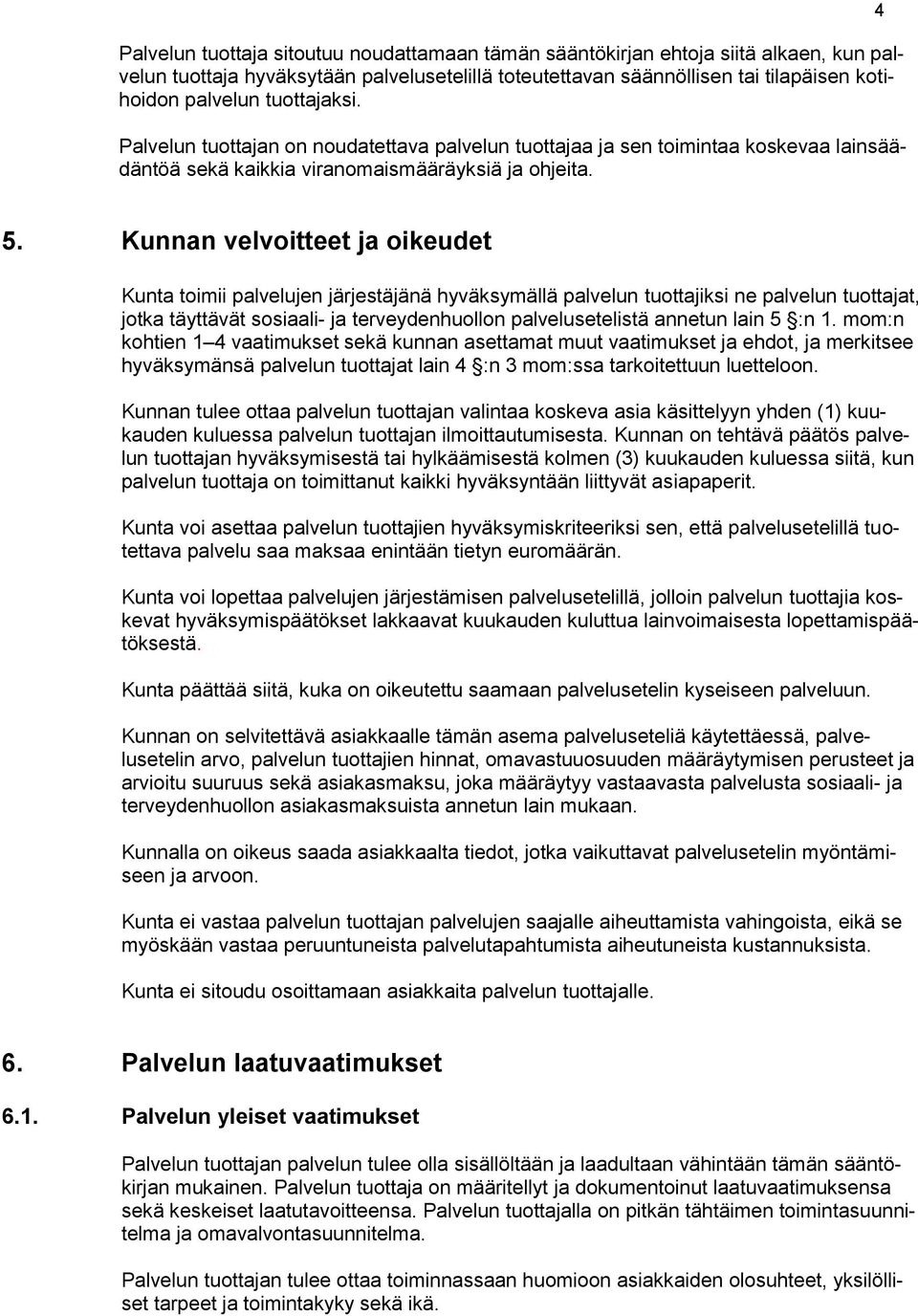 Kunnan velvoitteet ja oikeudet Kunta toimii palvelujen järjestäjänä hyväksymällä palvelun tuottajiksi ne palvelun tuottajat, jotka täyttävät sosiaali- ja terveydenhuollon palvelusetelistä annetun
