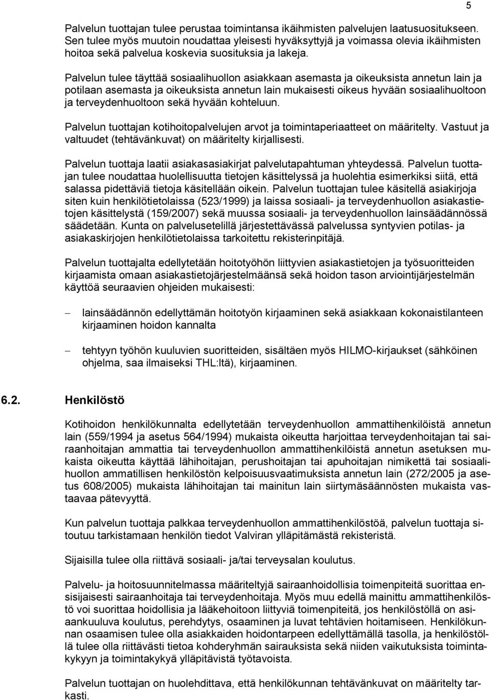 Palvelun tulee täyttää sosiaalihuollon asiakkaan asemasta ja oikeuksista annetun lain ja potilaan asemasta ja oikeuksista annetun lain mukaisesti oikeus hyvään sosiaalihuoltoon ja terveydenhuoltoon