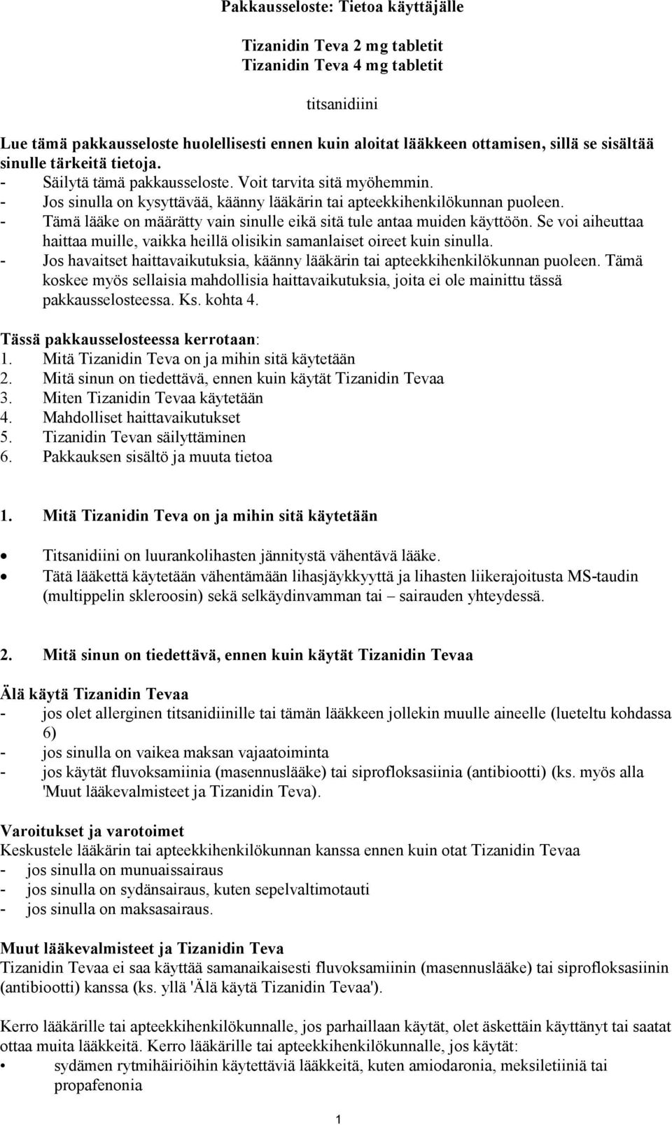 - Tämä lääke on määrätty vain sinulle eikä sitä tule antaa muiden käyttöön. Se voi aiheuttaa haittaa muille, vaikka heillä olisikin samanlaiset oireet kuin sinulla.