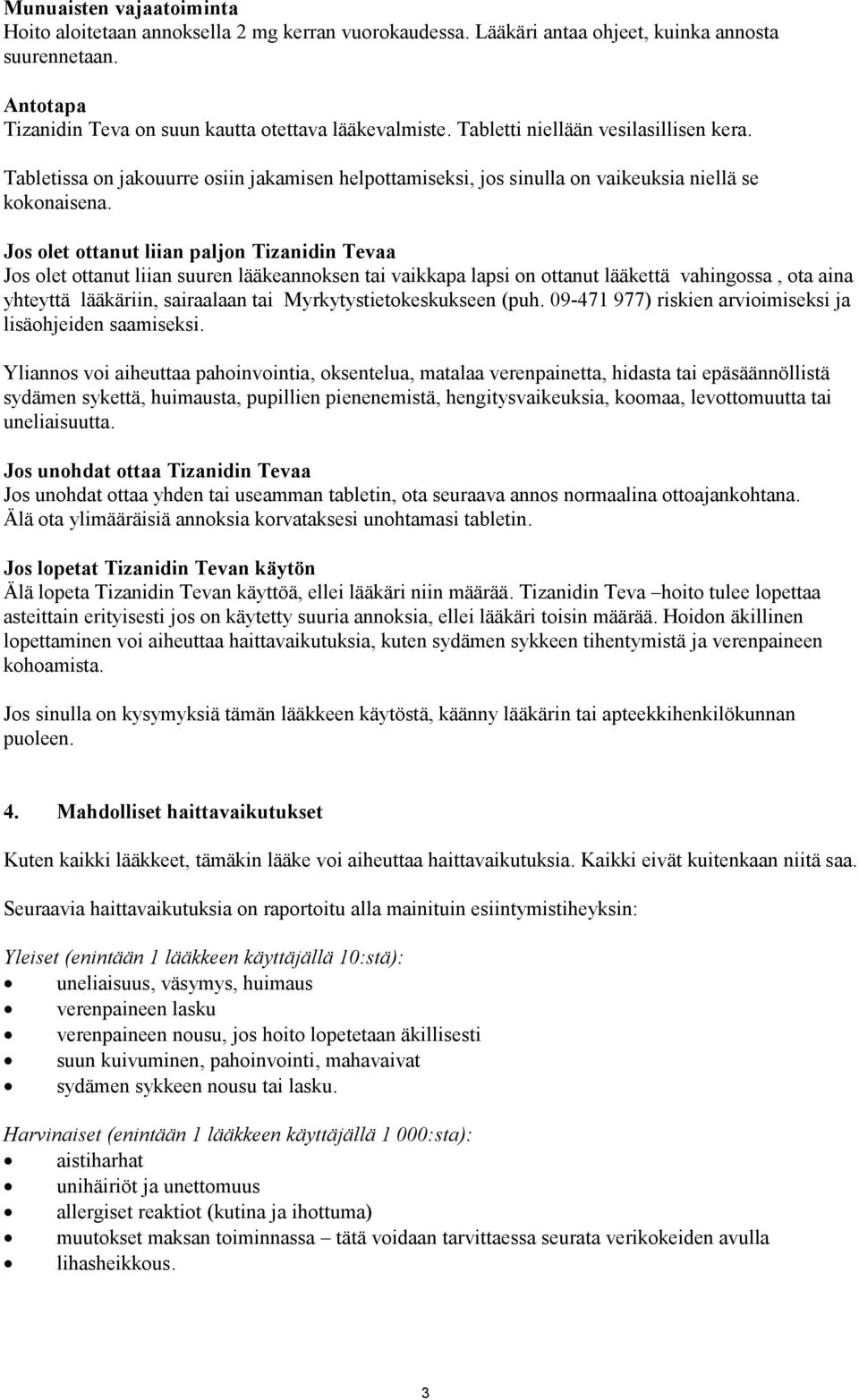 Jos olet ottanut liian paljon Tizanidin Tevaa Jos olet ottanut liian suuren lääkeannoksen tai vaikkapa lapsi on ottanut lääkettä vahingossa, ota aina yhteyttä lääkäriin, sairaalaan tai