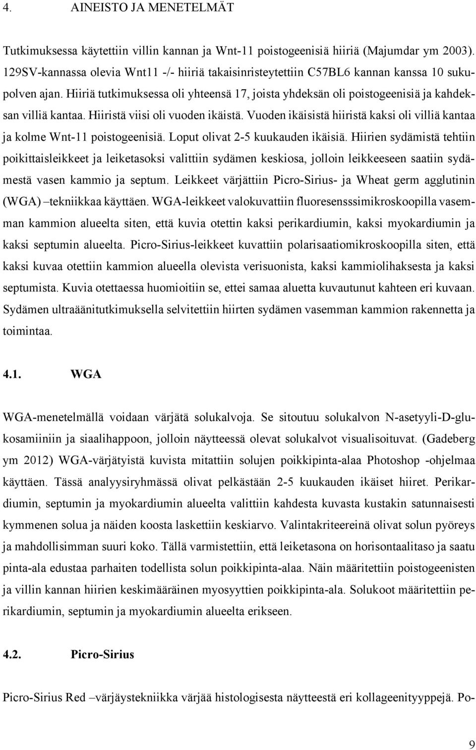 Hiiriä tutkimuksessa oli yhteensä 17, joista yhdeksän oli poistogeenisiä ja kahdeksan villiä kantaa. Hiiristä viisi oli vuoden ikäistä.