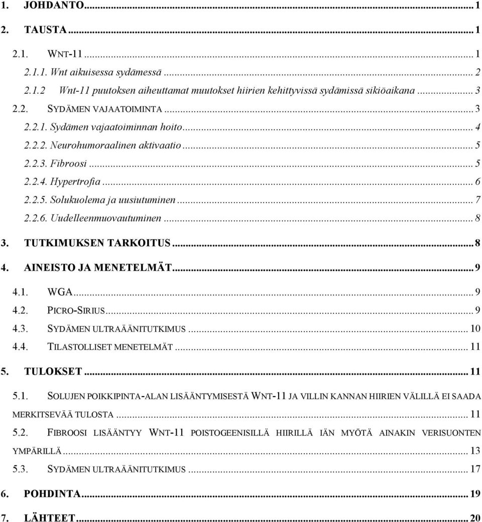 .. 8 3. TUTKIMUKSEN TARKOITUS... 8 4. AINEISTO JA MENETELMÄT... 9 4.1. WGA... 9 4.2. PICRO-SIRIUS... 9 4.3. SYDÄMEN ULTRAÄÄNITUTKIMUS... 10 4.4. TILASTOLLISET MENETELMÄT... 11 5. TULOKSET... 11 5.1. SOLUJEN POIKKIPINTA-ALAN LISÄÄNTYMISESTÄ WNT-11 JA VILLIN KANNAN HIIRIEN VÄLILLÄ EI SAADA MERKITSEVÄÄ TULOSTA.