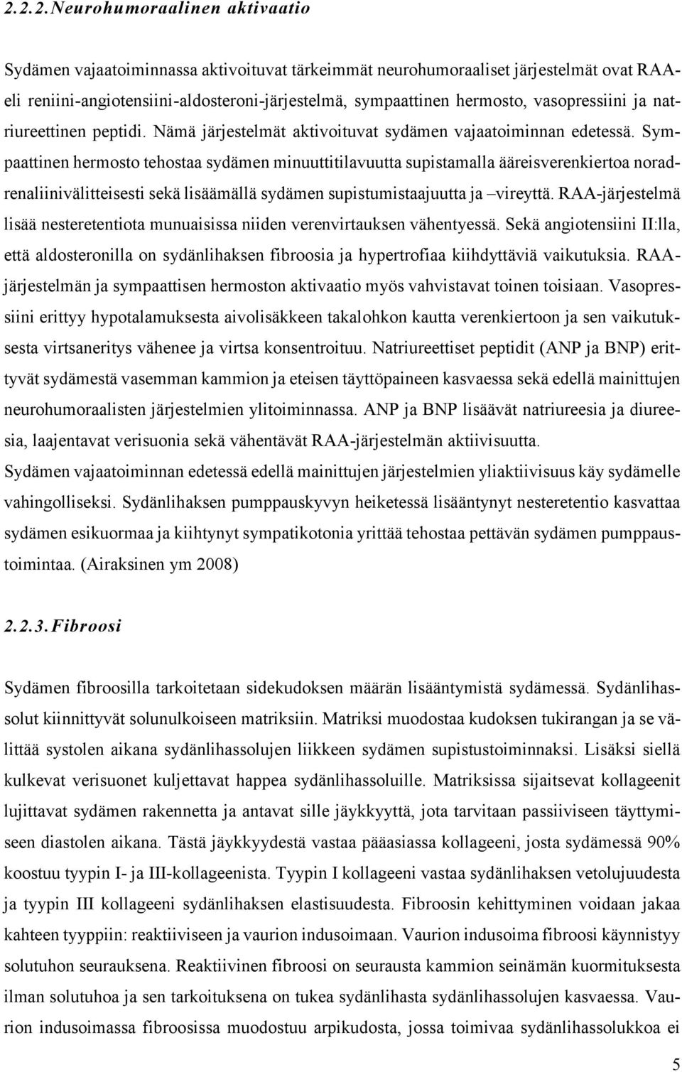 Sympaattinen hermosto tehostaa sydämen minuuttitilavuutta supistamalla ääreisverenkiertoa noradrenaliinivälitteisesti sekä lisäämällä sydämen supistumistaajuutta ja vireyttä.