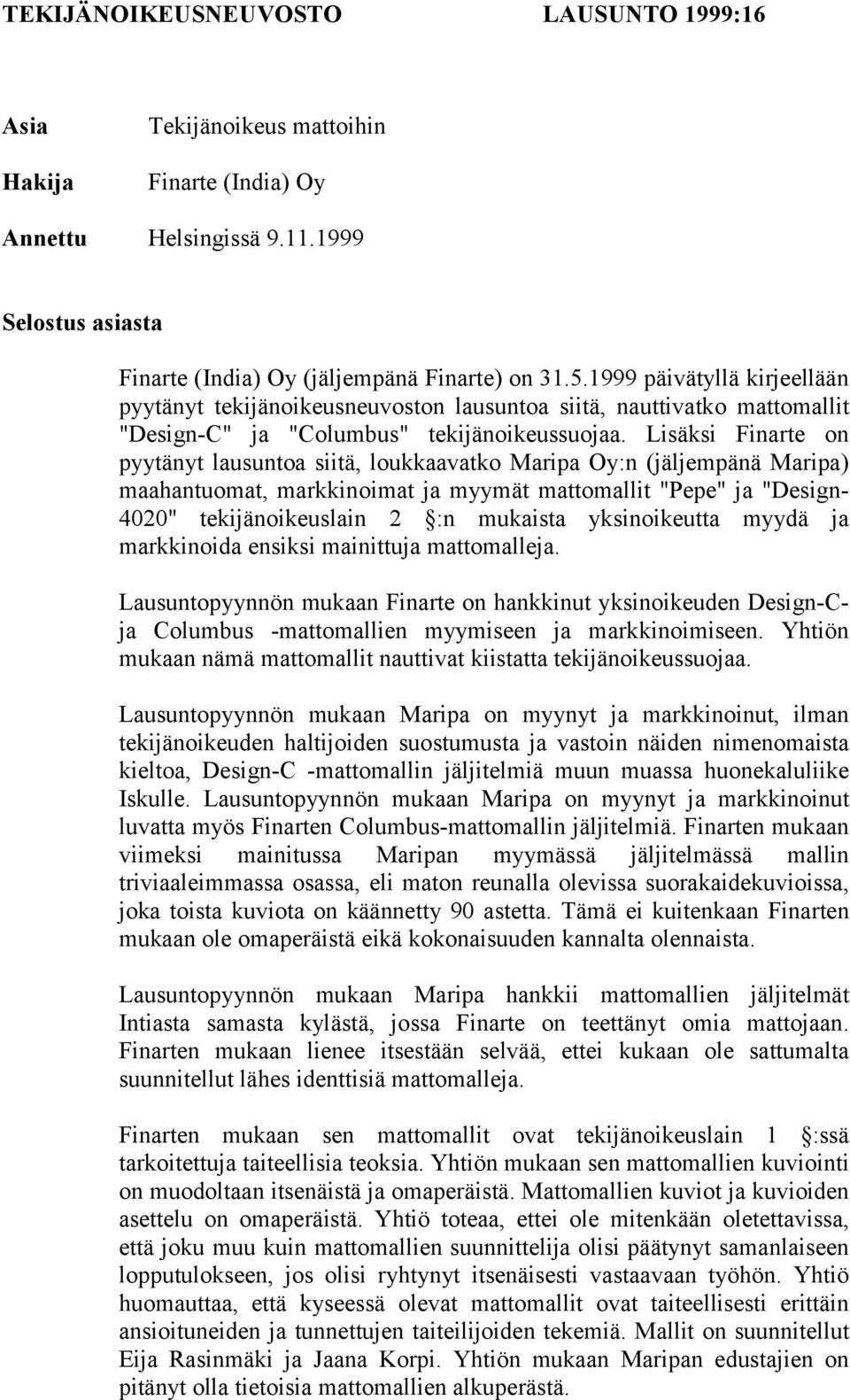 Lisäksi Finarte on pyytänyt lausuntoa siitä, loukkaavatko Maripa Oy:n (jäljempänä Maripa) maahantuomat, markkinoimat ja myymät mattomallit "Pepe" ja "Design- 4020" tekijänoikeuslain 2 :n mukaista