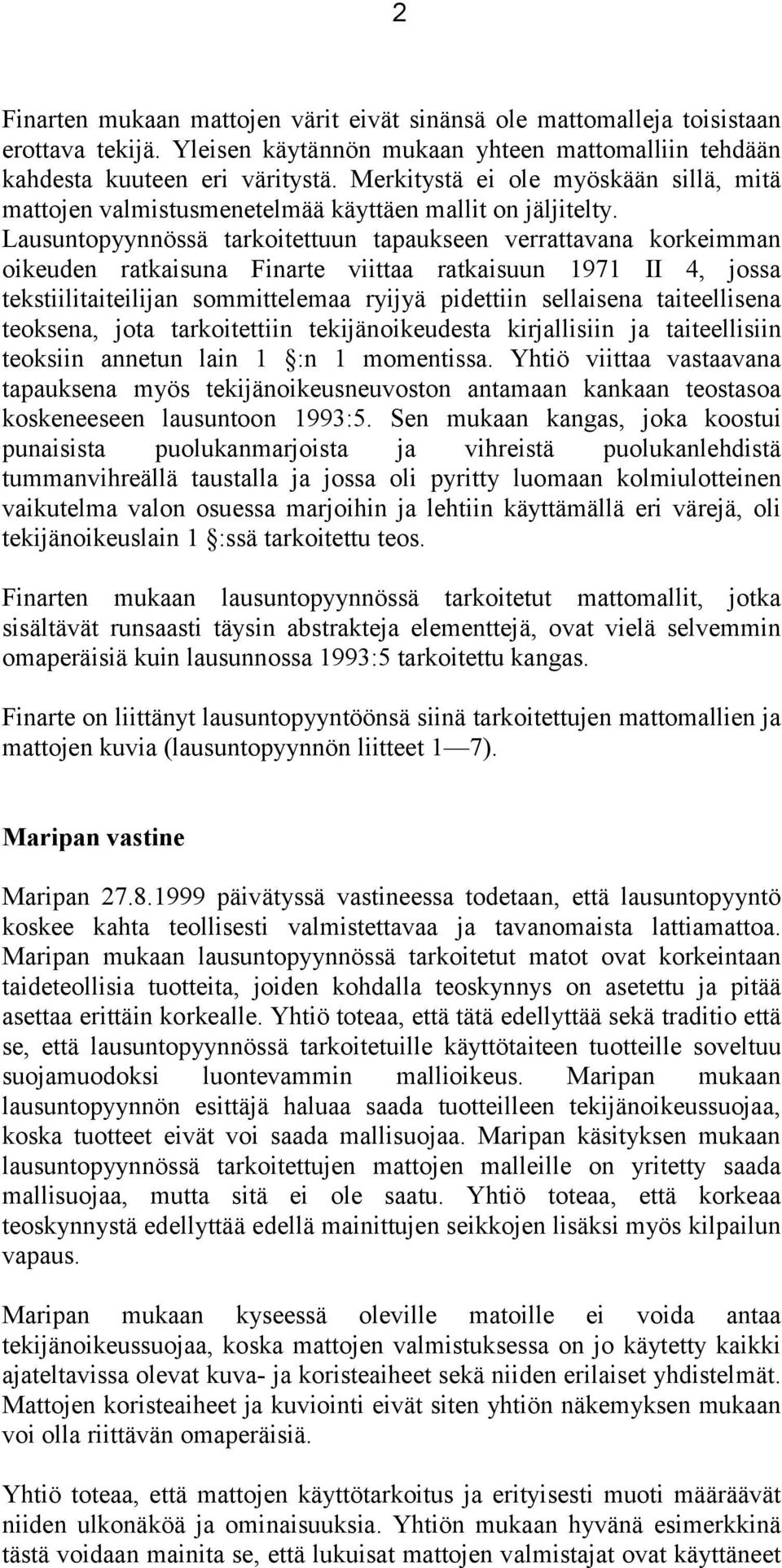 Lausuntopyynnössä tarkoitettuun tapaukseen verrattavana korkeimman oikeuden ratkaisuna Finarte viittaa ratkaisuun 1971 II 4, jossa tekstiilitaiteilijan sommittelemaa ryijyä pidettiin sellaisena