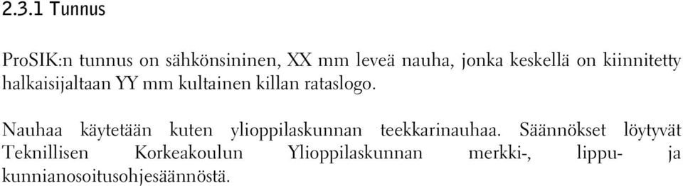 Nauhaa käytetään kuten ylioppilaskunnan teekkarinauhaa.