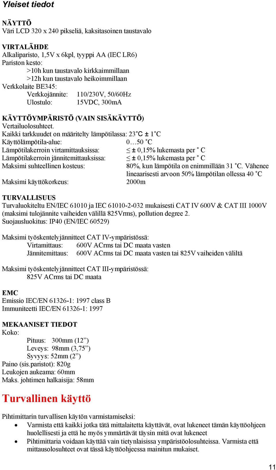 Kaikki tarkkuudet on määritelty lämpötilassa: 23 C ± 1 C Käyttölämpötila-alue: 0 50 C Lämpötilakerroin virtamittauksissa: ± 0,15% lukemasta per C Lämpötilakerroin jännitemittauksissa: ± 0,15%