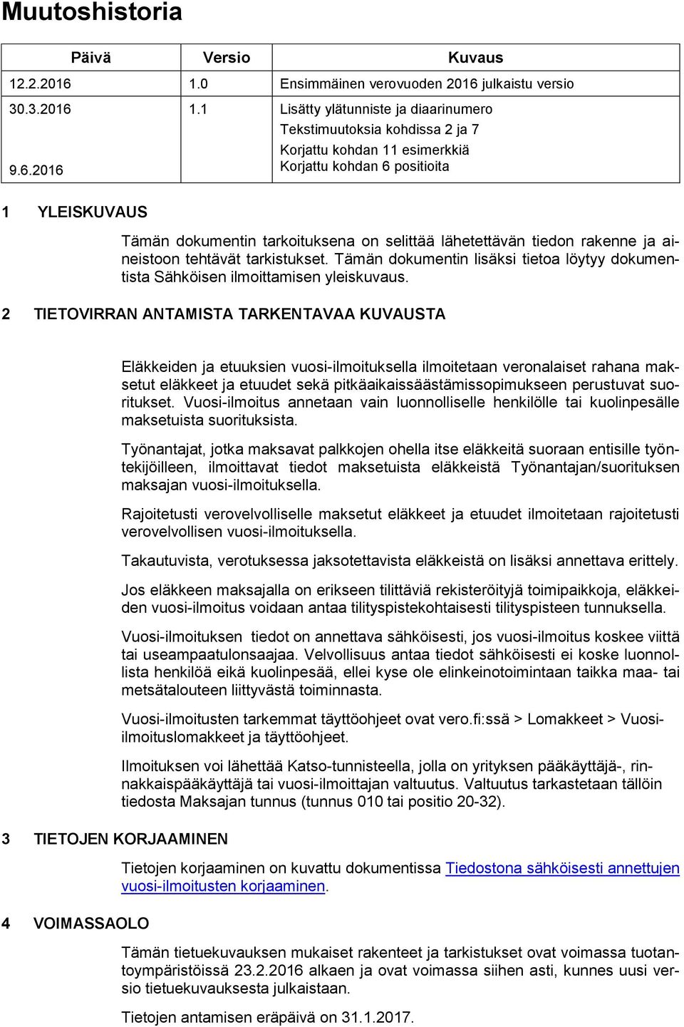 1 Lisätty ylätunniste ja diaarinumero Tekstimuutoksia kohdissa 2 ja 7 Korjattu kohdan 11 esimerkkiä Korjattu kohdan 6 positioita 1 YLEISKUVAUS Tämän dokumentin tarkoituksena on selittää lähetettävän