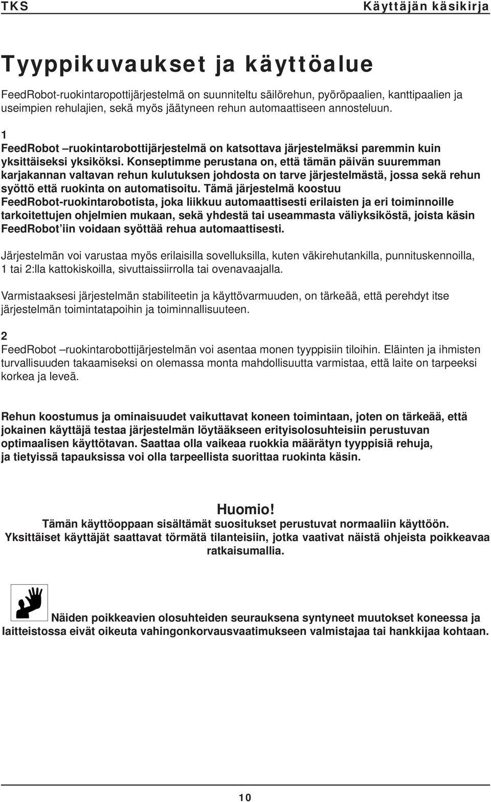 Konseptimme perustana on, että tämän päivän suuremman karjakannan valtavan rehun kulutuksen johdosta on tarve järjestelmästä, jossa sekä rehun syöttö että ruokinta on automatisoitu.