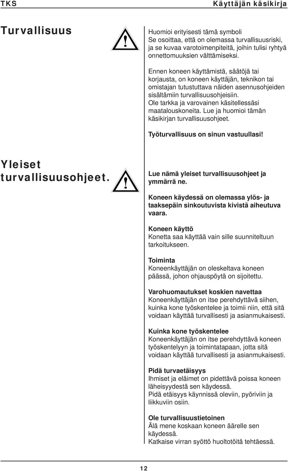 Ole tarkka ja varovainen käsitellessäsi maatalouskoneita. Lue ja huomioi tämän käsikirjan turvallisuusohjeet. Työturvallisuus on sinun vastuullasi! Yleiset turvallisuusohjeet.