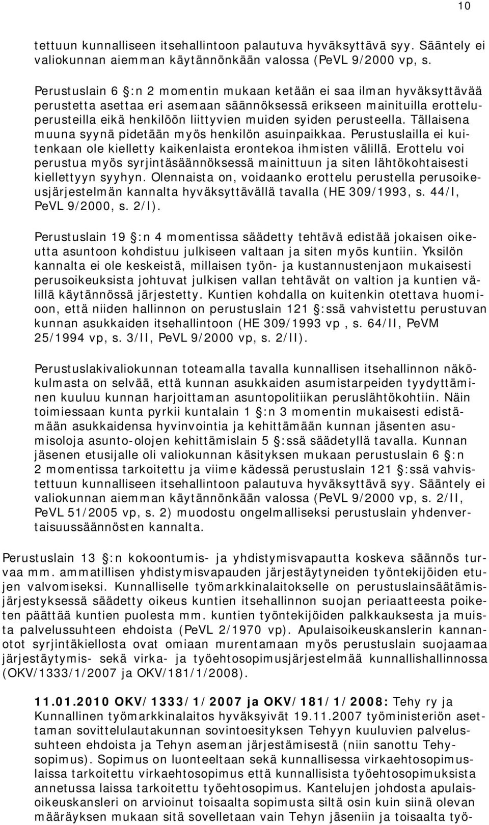 perusteella. Tällaisena muuna syynä pidetään myös henkilön asuinpaikkaa. Perustuslailla ei kuitenkaan ole kielletty kaikenlaista erontekoa ihmisten välillä.