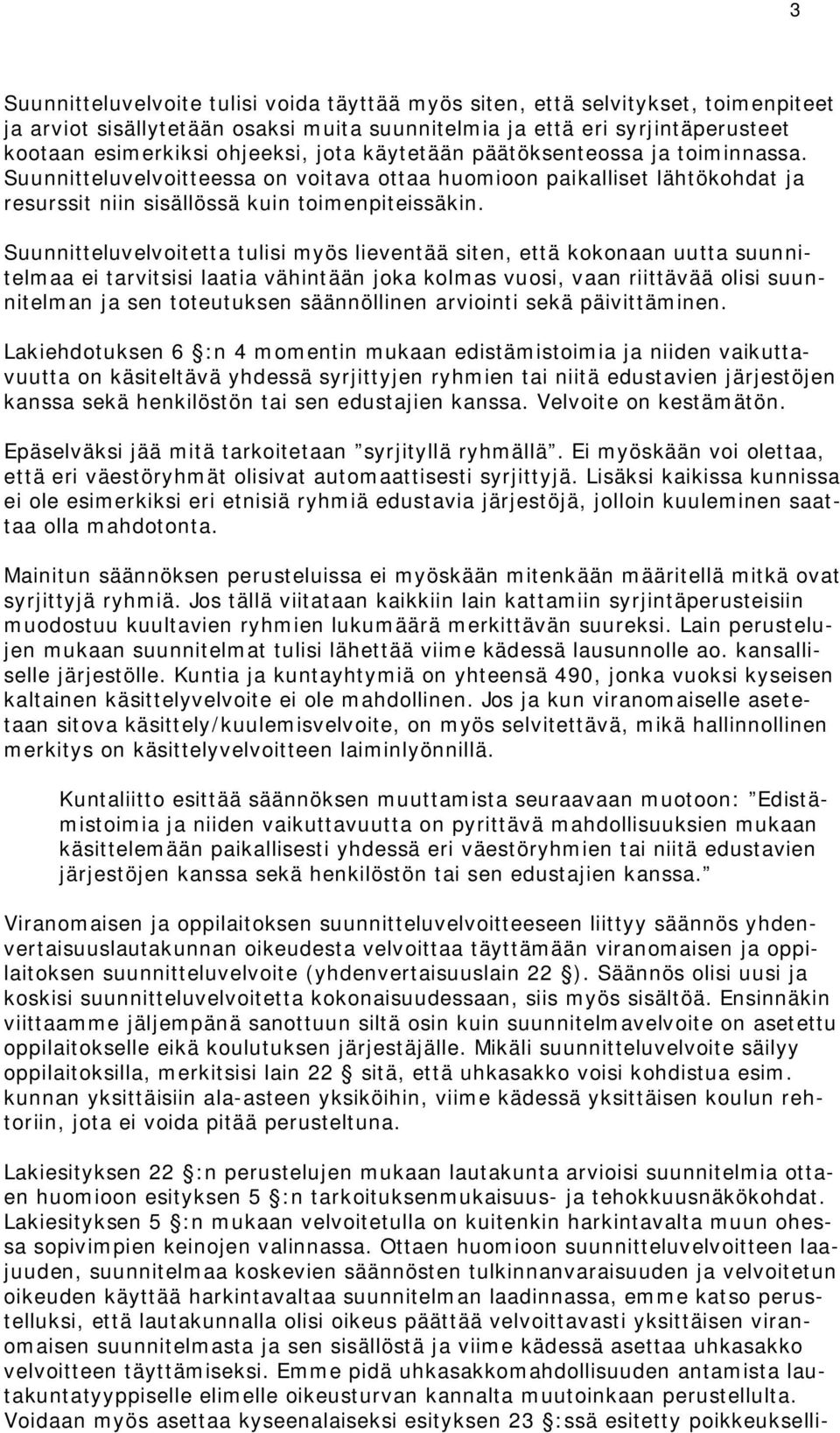 Suunnitteluvelvoitetta tulisi myös lieventää siten, että kokonaan uutta suunnitelmaa ei tarvitsisi laatia vähintään joka kolmas vuosi, vaan riittävää olisi suunnitelman ja sen toteutuksen