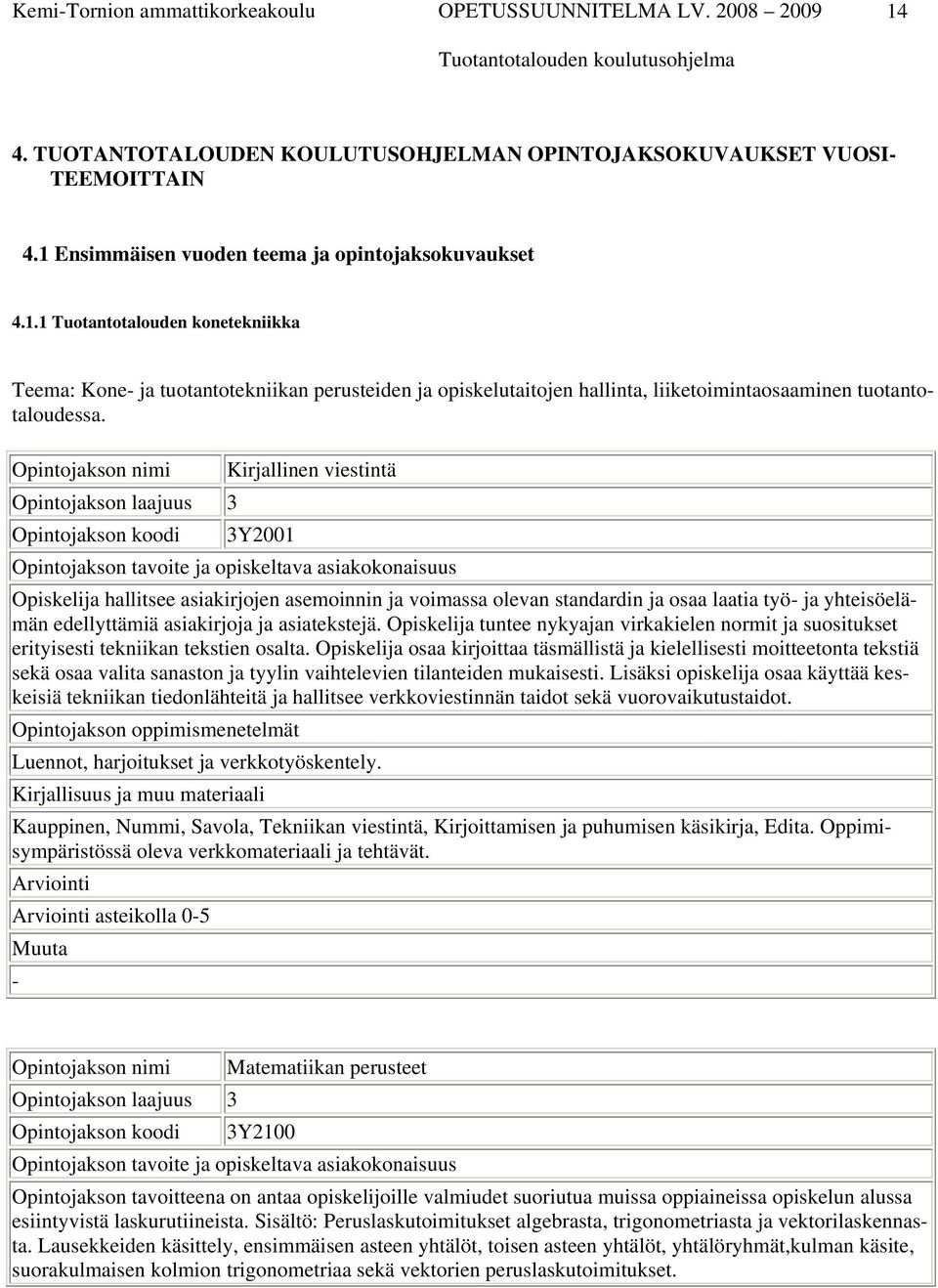 Opintojakson nimi Kirjallinen viestintä Opintojakson koodi 3Y2001 Opiskelija hallitsee asiakirjojen asemoinnin ja voimassa olevan standardin ja osaa laatia työ- ja yhteisöelämän edellyttämiä