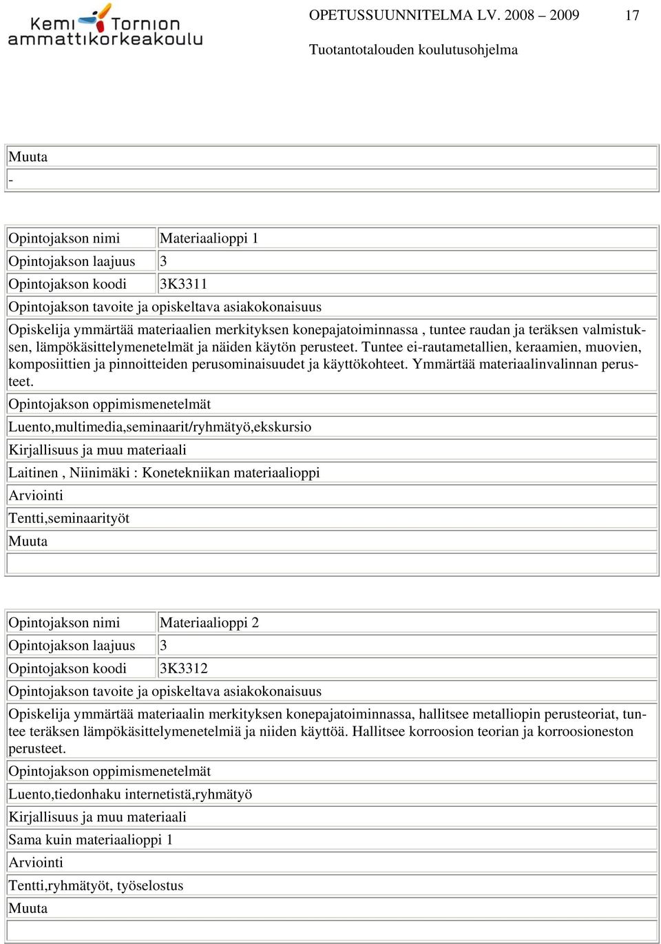 lämpökäsittelymenetelmät ja näiden käytön perusteet. Tuntee ei-rautametallien, keraamien, muovien, komposiittien ja pinnoitteiden perusominaisuudet ja käyttökohteet.