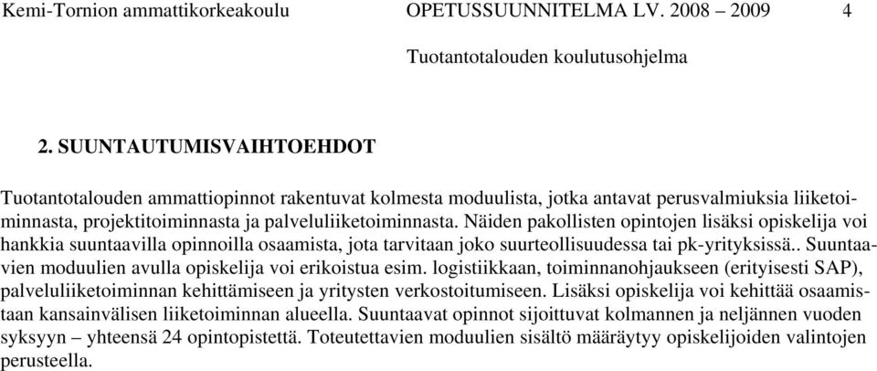 Näiden pakollisten opintojen lisäksi opiskelija voi hankkia suuntaavilla opinnoilla osaamista, jota tarvitaan joko suurteollisuudessa tai pk-yrityksissä.