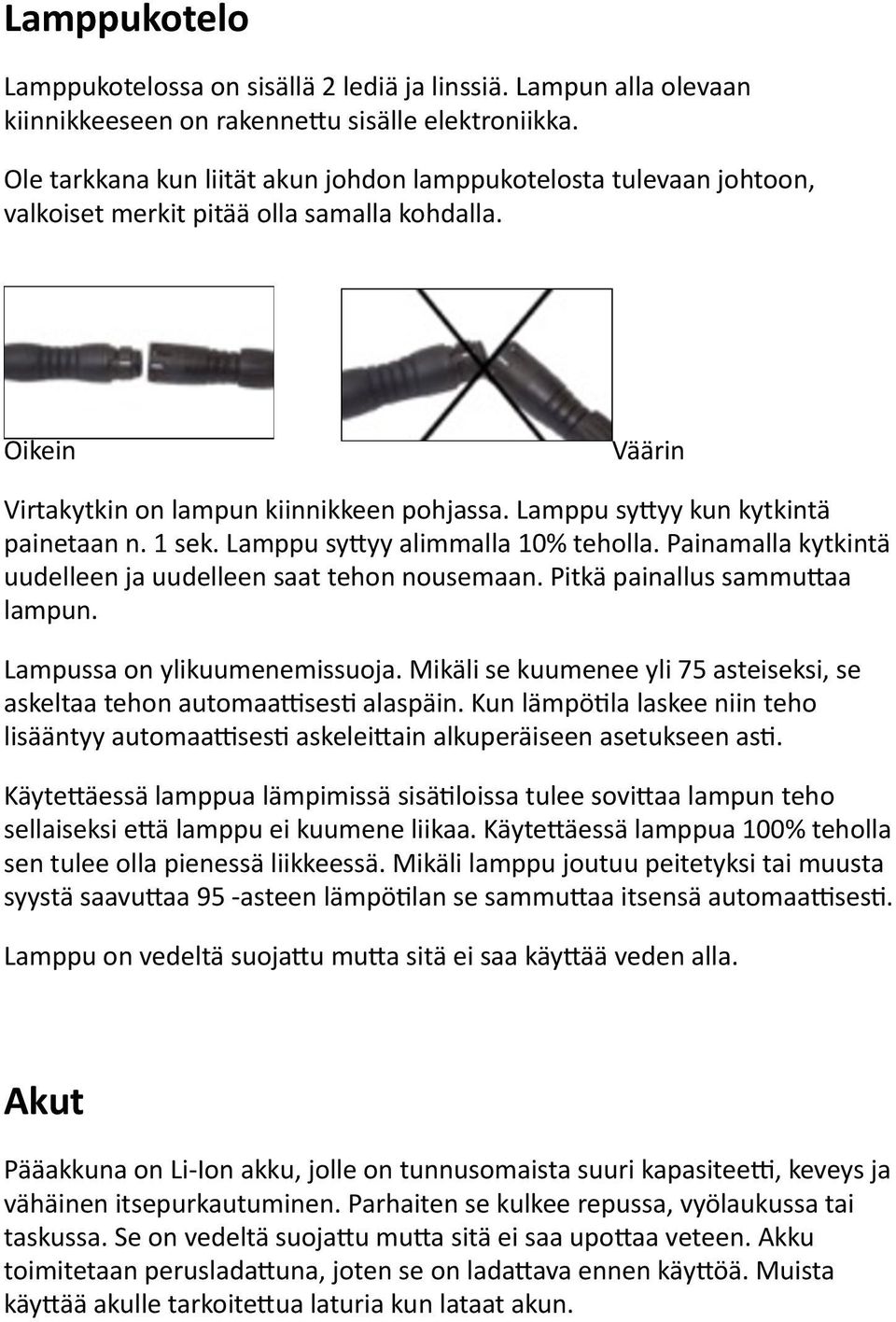 Lamppu sy3yy kun kytkintä painetaan n. 1 sek. Lamppu sy3yy alimmalla 10% teholla. Painamalla kytkintä uudelleen ja uudelleen saat tehon nousemaan. Pitkä painallus sammu3aa lampun.