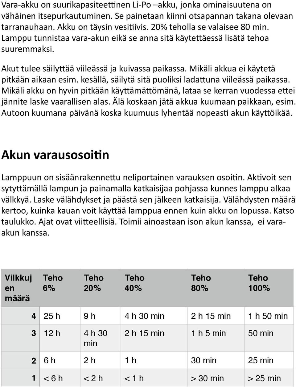 Mikäli akkua ei käytetä pitkään aikaan esim. kesällä, säilytä sitä puoliksi lada3una viileässä paikassa.