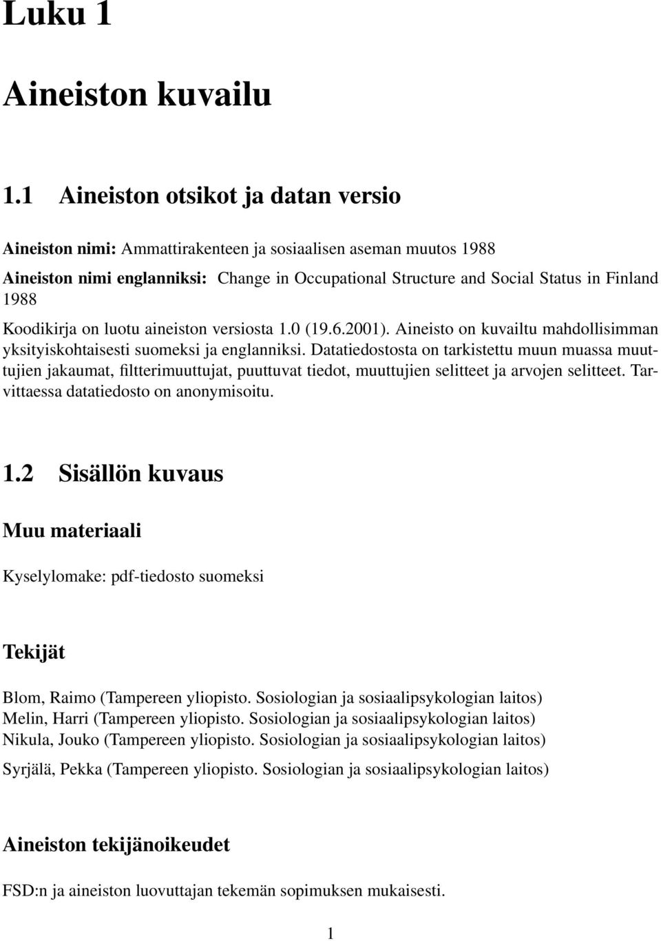 Koodikirja on luotu aineiston versiosta 1.0 (19.6.2001). Aineisto on kuvailtu mahdollisimman yksityiskohtaisesti suomeksi ja englanniksi.