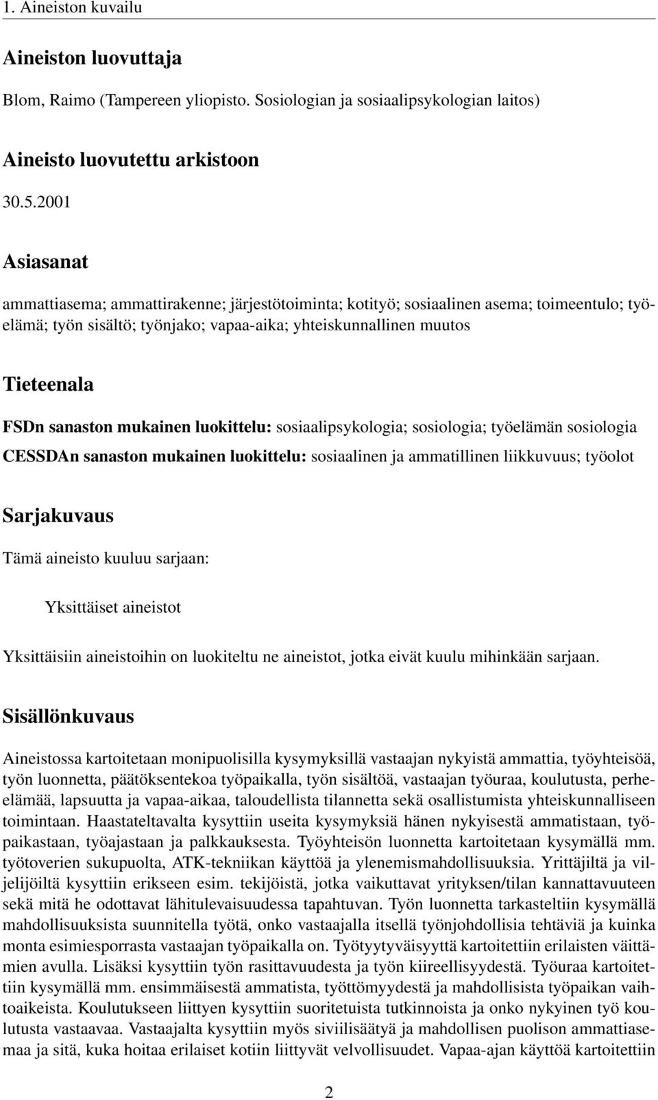 mukainen luokittelu: sosiaalipsykologia; sosiologia; työelämän sosiologia CESSDAn sanaston mukainen luokittelu: sosiaalinen ja ammatillinen liikkuvuus; työolot Sarjakuvaus Tämä aineisto kuuluu