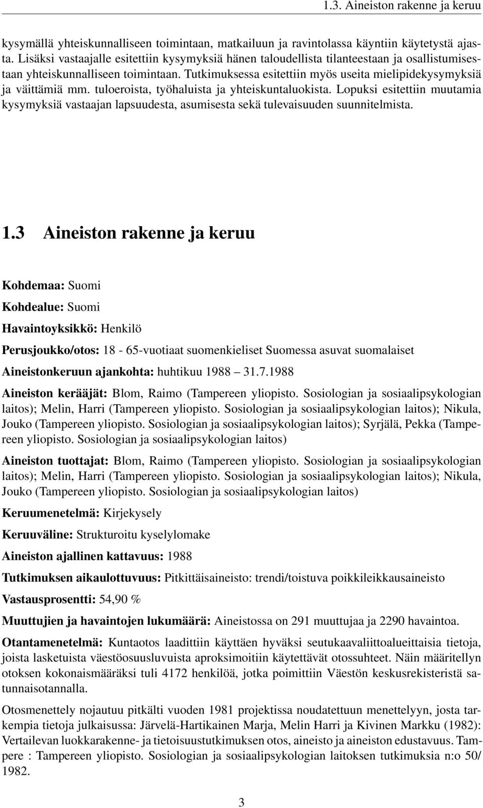 Tutkimuksessa esitettiin myös useita mielipidekysymyksiä ja väittämiä mm. tuloeroista, työhaluista ja yhteiskuntaluokista.