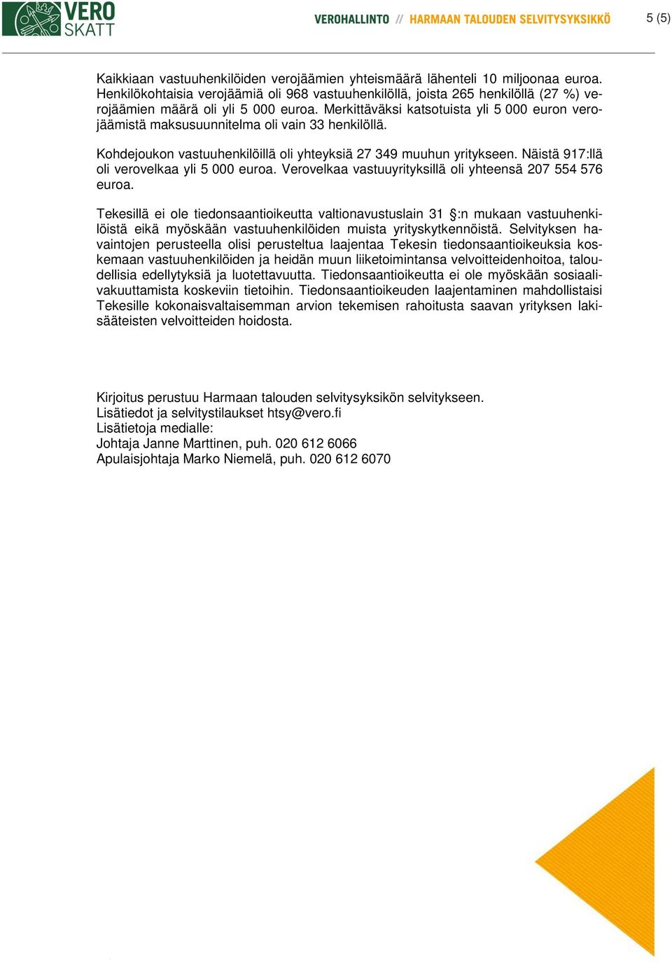 Merkittäväksi katsotuista yli 5 000 euron verojäämistä maksusuunnitelma oli vain 33 henkilöllä. Kohdejoukon vastuuhenkilöillä oli yhteyksiä 27 349 muuhun yritykseen.
